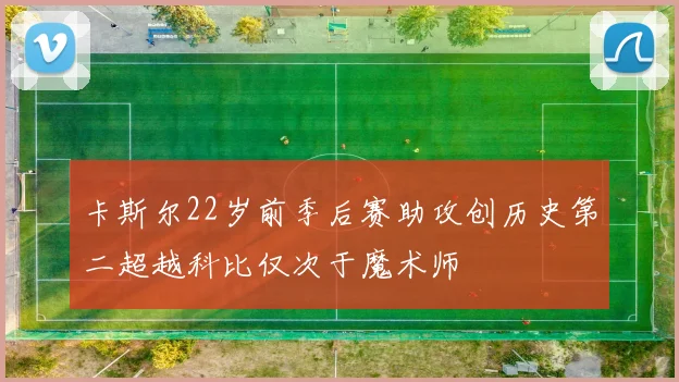 卡斯尔22岁前季后赛助攻创历史第二超越科比仅次于魔术师